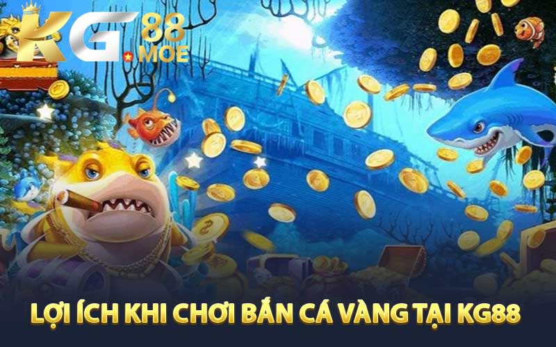 Lợi ích khi chơi Bắn Cá Vàng tại KG88