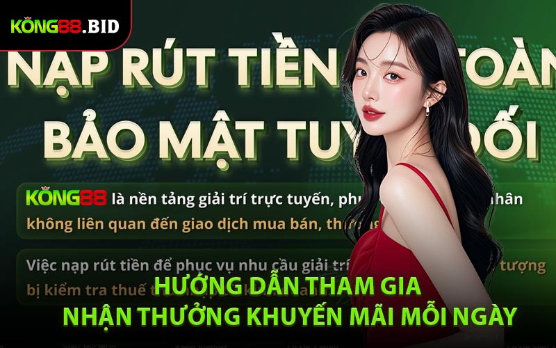 Hướng dẫn chi tiết cách nhận thưởng nạp mỗi ngày ở Kong88